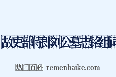 故吏部侍郎刘公墓志铭组词是什么意思的图片